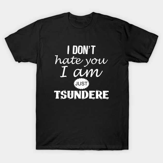 I DON'T hate you, I am just TSUNDERE! Japanese term, slang referring to female anime or game character T-Shirt by Johan13